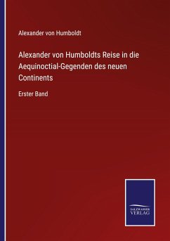 Alexander von Humboldts Reise in die Aequinoctial-Gegenden des neuen Continents - Humboldt, Alexander Von