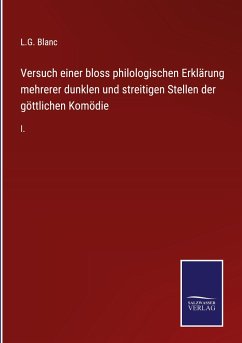 Versuch einer bloss philologischen Erklärung mehrerer dunklen und streitigen Stellen der göttlichen Komödie - Blanc, L. G.