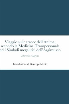 Viaggio sulle tracce dell'Anima, secondo la Medicina Transpersonale ed i Simboli megalitici dell'Argimusco - Aragona, Marcello