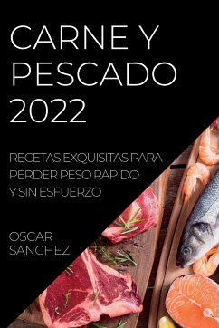 Carne Y Pescado 2022: Recetas Exquisitas Para Perder Peso Rápido Y Sin Esfuerzo - Sanchez, Oscar