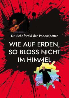 Wie auf Erden, so bloss nicht im Himmel (eBook, ePUB) - der Popenspötter, Schoßwald