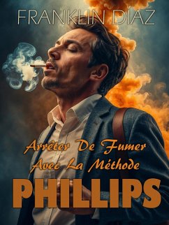Arrêter De Fumer Avec La Méthode PHILLIPS (eBook, ePUB) - Díaz, Franklin