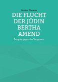 Die Flucht der Jüdin Bertha Amend (eBook, ePUB) Die Flucht der Jüdin Bertha Amend (eBook, ePUB)