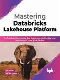 Mastering Databricks Lakehouse Platform: Perform Data Warehousing, Data Engineering, Machine Learning, DevOps, and BI into a Single Platform (English Edition) (eBook, ePUB)