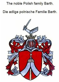 The noble Polish family Barth. Die adlige polnische Familie Barth. (eBook, ePUB) The noble Polish family Barth. Die adlige polnische Familie Barth. (eBook, ePUB)