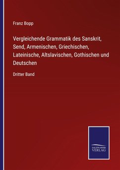 Vergleichende Grammatik des Sanskrit, Send, Armenischen, Griechischen, Lateinische, Altslavischen, Gothischen und Deutschen - Bopp, Franz