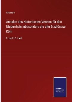 Annalen des Historischen Vereins für den Niederrhein inbesondere die alte Erzdiöcese Köln - Anonym