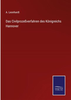 Das Civilprozeßverfahren des Königreichs Hannover - Leonhardt, A.