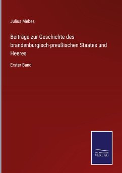 Beiträge zur Geschichte des brandenburgisch-preußischen Staates und Heeres - Mebes, Julius