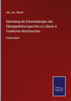 Sammlung der Entscheidungen des Oberappellationsgerichts zu Lübeck in Frankfurter Rechtssachen - Römer, Joh. Jac.