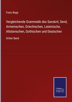 Vergleichende Grammatik des Sanskrit, Send, Armenischen, Griechischen, Lateinische, Altslavischen, Gothischen und Deutschen - Bopp, Franz