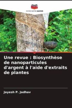 Une revue : Biosynthèse de nanoparticules d'argent à l'aide d'extraits de plantes - Jadhav, Jayesh P.