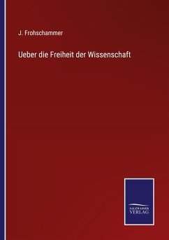 Ueber die Freiheit der Wissenschaft - Frohschammer, J.