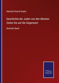 Geschichte der Juden von den ältesten Zeiten bis auf die Gegenwart - Graetz, Heinrich Hirsch