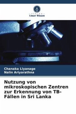 Nutzung von mikroskopischen Zentren zur Erkennung von TB-Fällen in Sri Lanka - Liyanage, Chanaka;Ariyarathna, Nalin