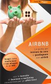 Airbnb: La Guida Completa per Iniziare da Zero e Guadagnare con Airbnb. Scopri Come Trasformare il tuo Alloggio in un B&B con le Tecniche di Business e Marketing Immobiliare per gli Affitti Brevi. (eBook, ePUB)