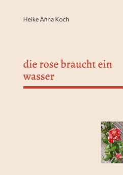 die rose braucht ein wasser (eBook, ePUB) - Koch, Heike Anna