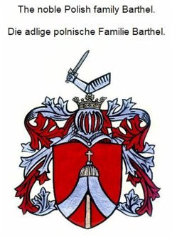 The noble Polish family Barthel. Die adlige polnische Familie Barthel. (eBook, ePUB) The noble Polish family Barthel. Die adlige polnische Familie Barthel. (eBook, ePUB)