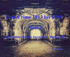 True Crime 1913 bis 1935 Der brutale Mörder Sternickel Berlin 1913 (eBook, ePUB)