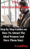 The Irresistible Man (Step by Step Guides on How To Attract The Ideal Women And Have Them Stay) (eBook, ePUB)