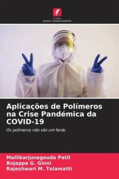 Aplicações de Polímeros na Crise Pandémica da COVID-19 - Patil, Mallikarjunagouda;G. Ginni, Bojappa;M. Tolamatti, Rajeshwari