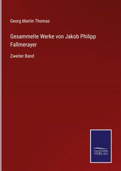 Gesammelte Werke von Jakob Philipp Fallmerayer - Thomas, Georg Martin