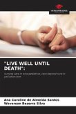 &quote;LIVE WELL UNTIL DEATH&quote;: