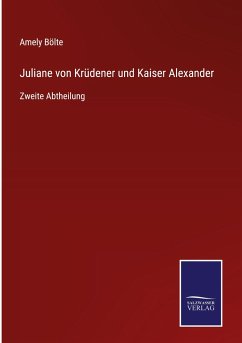 Juliane von Krüdener und Kaiser Alexander - Bölte, Amely