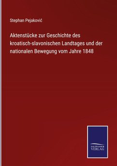 Aktenstücke zur Geschichte des kroatisch-slavonischen Landtages und der nationalen Bewegung vom Jahre 1848 - Pejakovi¿, Stephan