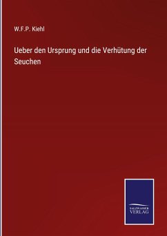 Ueber den Ursprung und die Verhütung der Seuchen - Kiehl, W. F. P.