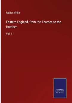 Eastern England, from the Thames to the Humber - White, Walter