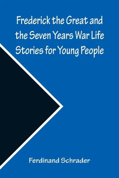 Frederick the Great and the Seven Years War Life Stories for Young People - Schrader, Ferdinand