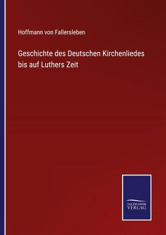 Geschichte des Deutschen Kirchenliedes bis auf Luthers Zeit - Fallersleben, Hoffmann Von