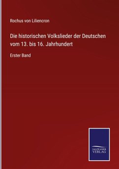 Die historischen Volkslieder der Deutschen vom 13. bis 16. Jahrhundert - Liliencron, Rochus Von