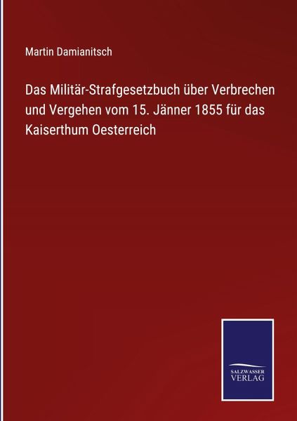Das Militär-Strafgesetzbuch über Verbrechen und Vergehen vom 15. Jänner 1855 für das Kaiserthum Oesterreich