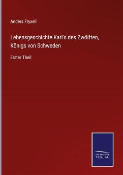 Lebensgeschichte Karl's des Zwölften, Königs von Schweden - Fryxell, Anders