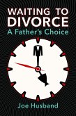 Waiting to Divorce: A Father's Choice (eBook, ePUB) Waiting to Divorce: A Father's Choice (eBook, ePUB)