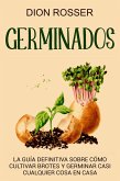 Germinados: La guía definitiva sobre cómo cultivar brotes y germinar casi cualquier cosa en casa (eBook, ePUB)