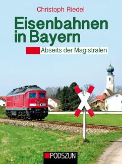 Eisenbahnen in Bayern: Abseits der Magistralen - Riedel, Christoph