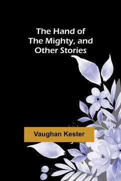The Hand of the Mighty, and Other Stories - Kester, Vaughan