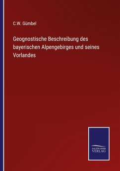Geognostische Beschreibung des bayerischen Alpengebirges und seines Vorlandes - Gümbel, C. W.