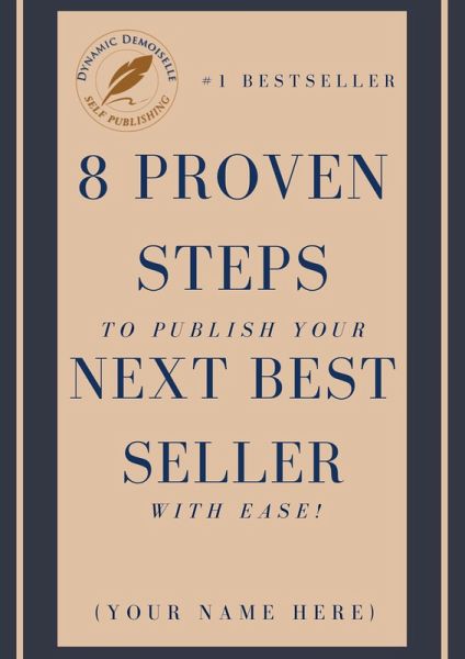 8 Proven Steps To Publish Your Next Best Seller With Ease! (eBook, ePUB) 8 Proven Steps To Publish Your Next Best Seller With Ease! (eBook, ePUB)