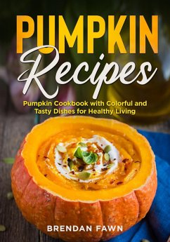 Pumpkin Recipes, Pumpkin Cookbook with Colorful and Tasty Dishes for Healthy Living (Tasty Pumpkin Dishes, #4) (eBook, ePUB) - Fawn, Brendan