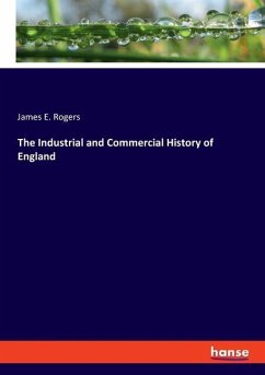 The Industrial and Commercial History of England - Rogers, James E.