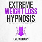 Extreme Weight Loss Hypnosis: 5+ Hours Of Guided Meditations, Hypnotherapy & Positive Affirmations For Food Addiction, Healthy Habits, Mindfulness, Burning Fat Naturally & Emotional Eating (eBook, ePUB)