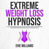 Extreme Weight Loss Hypnosis: 5+ Hours Of Guided Meditations, Hypnotherapy & Positive Affirmations For Food Addiction, Healthy Habits, Mindfulness, Burning Fat Naturally & Emotional Eating (eBook, ePUB)