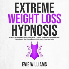 Extreme Weight Loss Hypnosis: 5+ Hours Of Guided Meditations, Hypnotherapy & Positive Affirmations For Food Addiction, Healthy Habits, Mindfulness, Burning Fat Naturally & Emotional Eating (eBook, ePUB) - Williams, Evie