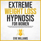 Extreme Weight Loss Hypnosis For Women: Rapid Fat Burn, Overcoming Emotional Eating & Develop Healthy Habits With 5+ Hours Of Hypnotherapy, Guided Meditations & Positive Affirmations (eBook, ePUB)