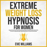 Extreme Weight Loss Hypnosis For Women: Rapid Fat Burn, Overcoming Emotional Eating & Develop Healthy Habits With 5+ Hours Of Hypnotherapy, Guided Meditations & Positive Affirmations (eBook, ePUB)