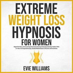 Extreme Weight Loss Hypnosis For Women: Rapid Fat Burn, Overcoming Emotional Eating & Develop Healthy Habits With 5+ Hours Of Hypnotherapy, Guided Meditations & Positive Affirmations (eBook, ePUB) - Sprittles, David; Williams, Evie